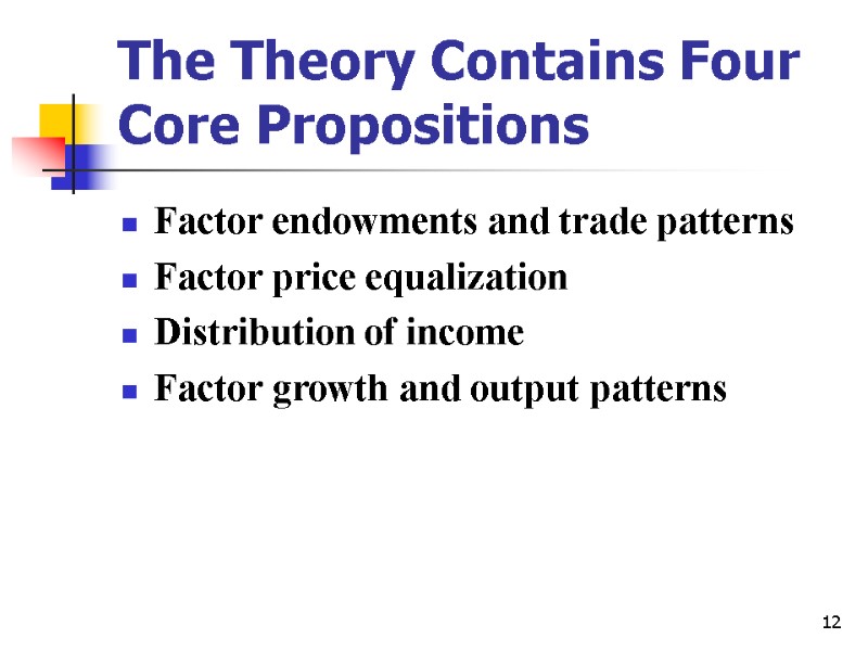 12 The Theory Contains Four Core Propositions  Factor endowments and trade patterns Factor